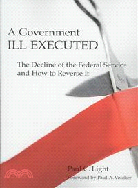 A Government Ill Executed ─ The Decline of the Federal Service and How to Reverse It