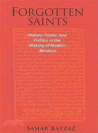 Forgotten Saints ― History, Power, and Politics in the Making of Modern Morocco