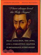 I Have Always Loved the Holy Tongue ─ Isaac Casaubon, the Jews, and a Forgotten Chapter in Renaissance Scholarship