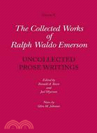 The Collected Works of Ralph Waldo Emerson ─ Uncollected Prose Writings: Addresses, Essays, and Reviews