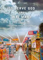 To Serve God and Wal-Mart ─ The Making of Christian Free Enterprise