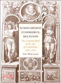 Scholarship, Commerce, Religion ─ The Learned Book in the Age of Confessions, 1560-1630