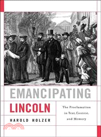 Emancipating Lincoln ─ The Proclamation in Text, Context, and Memory