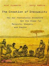 The Creation of Inequality—How Our Prehistoric Ancestors Set the Stage for Monarchy, Slavery, and Empire