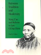 Between Tradition and Modernity: Wang T'Ao and Reform in Late Ch'Ing China