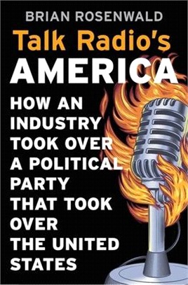 Talk Radio America ― How an Industry Took over a Political Party That Took over the United States