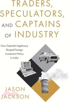Traders, Speculators, and Captains of Industry: How Capitalist Legitimacy Shaped Foreign Investment Policy in India