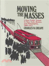 Moving the Masses — Urban Public Transit in New York, Boston, and Philadelphia, 1880-1912