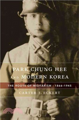 Park Chung Hee and Modern Korea ─ The Roots of Militarism, 1866-1945