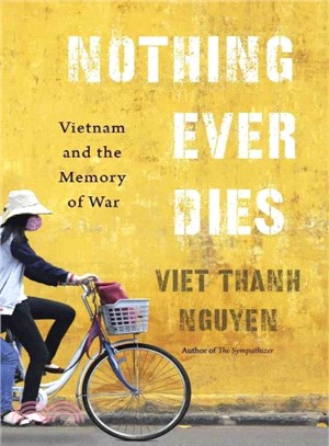Nothing ever dies :Vietnam and the memory of war /
