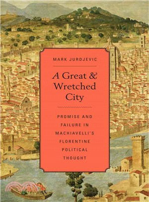 A Great and Wretched City ― Promise and Failure in Machiavelli??Florentine Political Thought