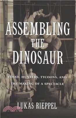 Assembling the Dinosaur ― Fossil Hunters, Tycoons, and the Making of a Spectacle