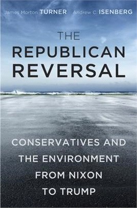 The Republican Reversal ― Conservatives and the Environment from Nixon to Trump