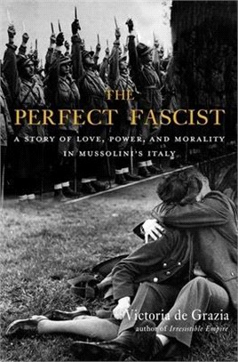 The Perfect Fascist ― A Story of Love, Power, and Morality in Mussolini’s Italy