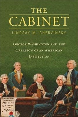 The Cabinet ― George Washington and the Creation of an American Institution