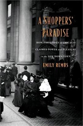 A Shoppers?Paradise ― How the Ladies of Chicago Claimed Power and Pleasure in the New Downtown
