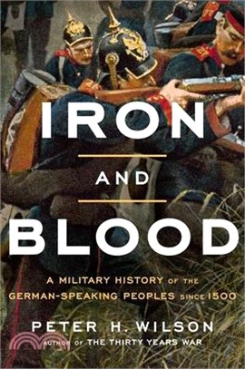 Iron and Blood: A Military History of the German-Speaking Peoples Since 1500