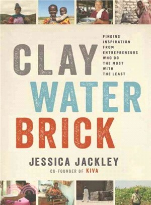 Clay, water, brick :finding inspiration from entrepreneurs who do the most with the least /