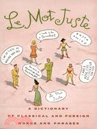 Le Mot Juste: A Dictionary of Classical & Foreign Words & Phrases