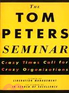 The Tom Peters Seminar: Crazy Times Call for Crazy Organizations