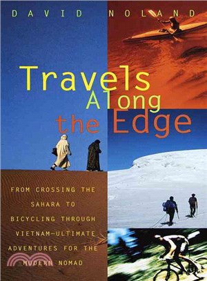 Travels Along the Edge ─ 40 Ultimate Adventures for the Modern Nomad from Crossing the Sahara to Bicycling Through Vietnam