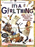 It's a Girl Thing: How to Stay Healthy, Safe, and in Charge