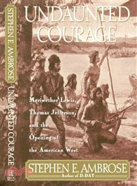 Undaunted Courage: Meriwether Lewis, Thomas Jefferson, and the Opening of the American West | 拾書所