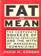FAT AND MEAN: The Corporate Squeeze of Working Americans and the Myth of Managerial "Downsizing"