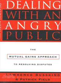 DEALING WITH AN ANGRY PUBLIC: THE MUTUAL GAINS APPROACH TO RESOLVING DISPUTES