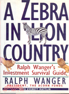 A ZEBRA IN LION COUNTRY: RALPH WANGER'S INVESTMENT SURVIVAL MANUAL