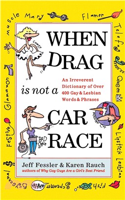 When Drag Is Not a Car Race: An Irreverent Dictionary of over 400 Gay and Lesbian Words and Phrases