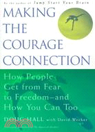 Making the Courage Connection: Finding the Courage to Journey from Fear to Freedom