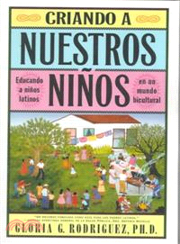 Criando a Nuestros Ninos : Educando a Ninos Latinos En UN Mundo Bicultural / Raising Nuestros Ninos: Bring Up Latino Children in a Bicultural World