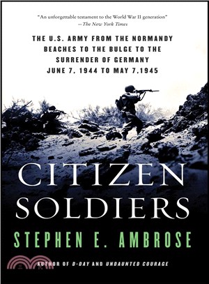 Citizen Soldiers ─ The U.S. Army from the Normandy Beaches to the Bulge to the Surrender of Germany, June 7, 1944 to May 7, 1945