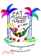 Eat Mangoes Naked—Finding Pleasure Everywhere and Dancing With the Pits