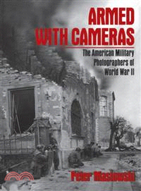 Armed With Cameras ─ The American Military Photographers of World War II