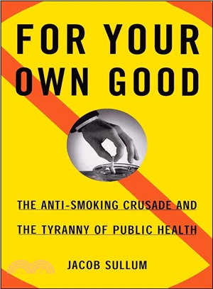 For Your Own Good ― The Anti-Smoking Crusade and the Tyranny of Public Health