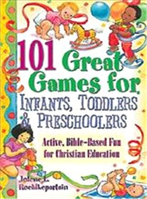 101 Great Games For Infants, Toddlers, & Preschoolers ― Active, Bible-Based Fun for Christian Education