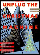 Unplug the Christmas Machine ─ A Complete Guide Putting Love and Joy Back into the Season