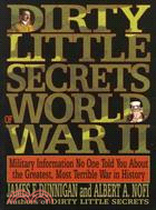 Dirty Little Secrets of World War II: Military Information No One Told You About the Greatest, Most Terrible War in History