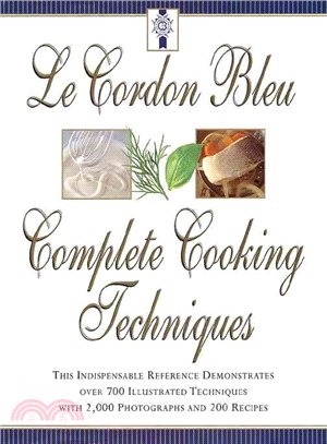 Le Cordon Bleu Complete Cooking Techniques ─ The Indispensable Reference Demonstrates over 700 Illustrated Techniques With 2,000 Photos and 200 Recipes