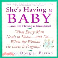 She's Having a Baby ─ And I'm Having a Breakdown : What Every Man Needs to Know-And Do-When the Woman He Loves Is Pregnant
