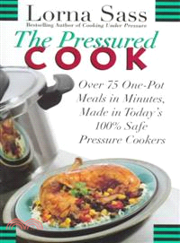 The Pressured Cook—Over 75 One-Pot Meals in Minutes Made in Today's 100% Safe Pressure Cookers