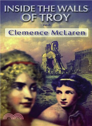 Inside the Walls of Troy ─ A Novel of the Women Who Lived the Trojan War