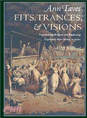 Fits, Trances, & Visions ─ Experiencing Religion and Explaining Experience from Wesley to James
