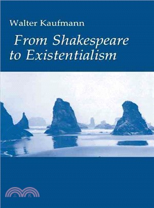From Shakespeare to Existentialism ─ An Original Study : Essays on Shakespeare and Goethe, Hegel and Kierkegaard, Nietzsche, Rilke, and Freud, Jasper