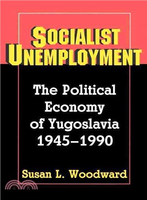 Socialist unemployment :the political economy of Yugoslavia, 1945-1990 /