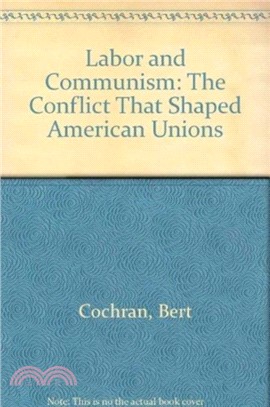Labor and Communism：The Conflict That Shaped American Unions