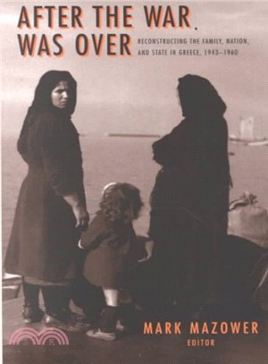 After the War Was over ─ Reconstructing the Family, Nation, and State in Greece, 1943-1960