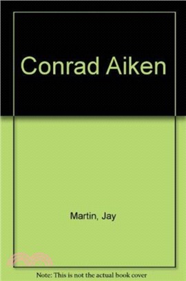 Conrad Aiken：A Life of His Art